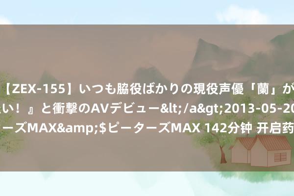 【ZEX-155】いつも脇役ばかりの現役声優「蘭」が『私も主役になりたい！』と衝撃のAVデビュー</a>2013-05-20ピーターズMAX&$ピーターズMAX 142分钟 开启药