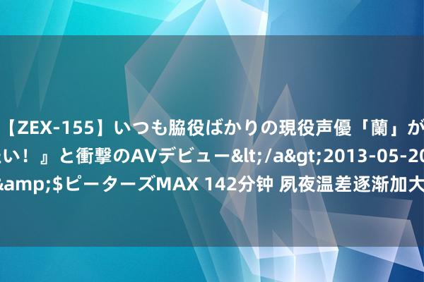 【ZEX-155】いつも脇役ばかりの現役声優「蘭」が『私も主役になりたい！』と衝撃のAVデビュー</a>2013-05-20ピーターズMAX&$ピーターズMAX 142分钟 夙夜温